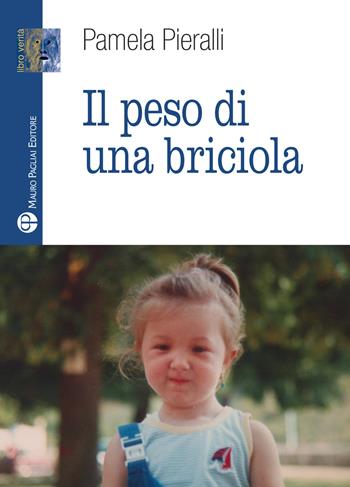 Il peso di una briciola - Pamela Pieralli - Libro Mauro Pagliai Editore 2018, Libro verità. Nuova serie | Libraccio.it