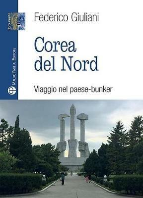 Corea del nord. Viaggio nel paese-bunker - Federico Giuliani - Libro Mauro Pagliai Editore 2018, Libro verità. Nuova serie | Libraccio.it