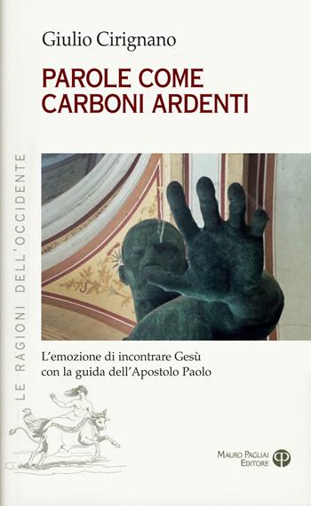 Parole come carboni ardenti. L'emozione di incontrare Gesù con la guida dell'apostolo Paolo - Giulio Cirignano - Libro Mauro Pagliai Editore 2018, Le ragioni dell'Occidente | Libraccio.it