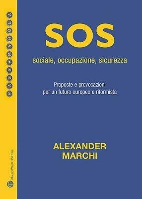 Sos: sociale, occupazione, sicurezza. Proposte e provocazioni per un futuro europeo e riformista - Alexander Marchi - Libro Mauro Pagliai Editore 2019, Passaparola | Libraccio.it