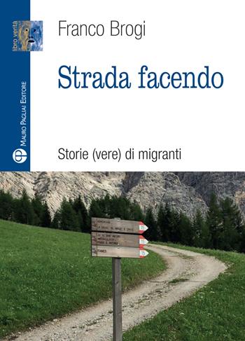 Strada facendo. Storie (vere) di migranti - Franco Brogi - Libro Mauro Pagliai Editore 2019, Libro verità. Nuova serie | Libraccio.it