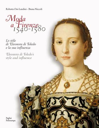 Moda a Firenze 1540-1580.. Lo stile di eleonora di toledo e la sua inflenza - Roberta Orsi Landini, Bruna Niccoli - Libro Mauro Pagliai Editore 2019 | Libraccio.it