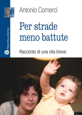 Per strade meno battute. Racconto di una vita breve - Antonio Comerci - Libro Mauro Pagliai Editore 2019, Libro verità. Nuova serie | Libraccio.it