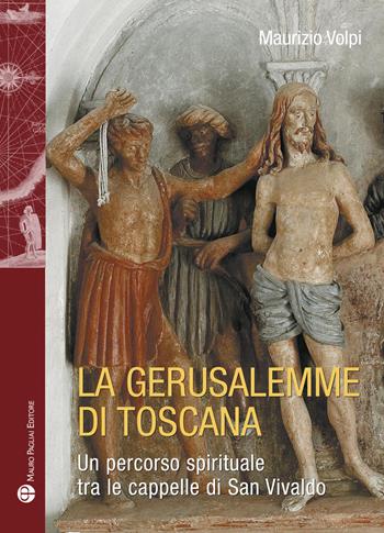 La Gerusalemme di Toscana. Un percorso spirituale tra le cappelle di San Vivaldo - Maurizio Volpi - Libro Mauro Pagliai Editore 2019, Storie del mondo | Libraccio.it