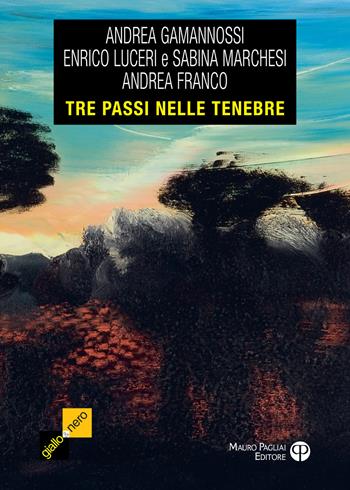 Tre passi nelle tenebre. Tre racconti tra giallo e noir - Andrea Gamannossi, Enrico Luceri, Sabina Marchesi - Libro Mauro Pagliai Editore 2019, Giallo & nero. I colori del brivido | Libraccio.it