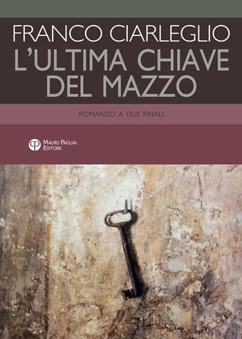 L' ultima chiave del mazzo. Romanzo a due finali - Franco Ciarleglio - Libro Mauro Pagliai Editore 2019, Finzioni | Libraccio.it