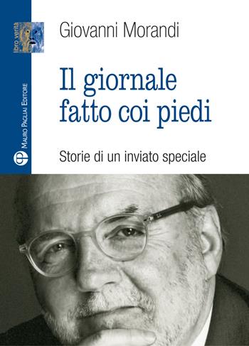 Il giornale fatto con i piedi. Storie di un inviato speciale - Giovanni Morandi - Libro Mauro Pagliai Editore 2019 | Libraccio.it