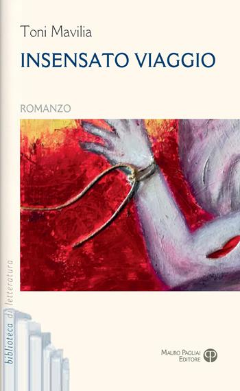 Insensato viaggio - Toni Mavilia - Libro Mauro Pagliai Editore 2019, Biblioteca di letteratura | Libraccio.it