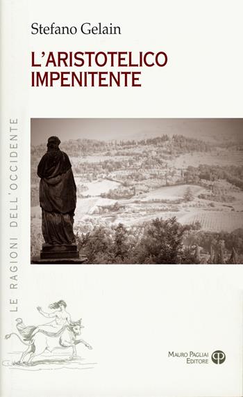 L' aristotelico impenitente - Stefano Gelain - Libro Mauro Pagliai Editore 2019, Le ragioni dell'Occidente | Libraccio.it