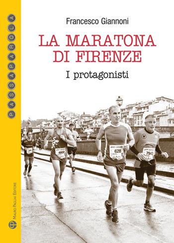 La maratona di Firenze. I protagonisti - Francesco Giannoni - Libro Mauro Pagliai Editore 2019, Passaparola | Libraccio.it