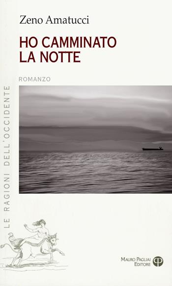 Ho camminato la notte - Zeno Amatucci - Libro Mauro Pagliai Editore 2019, Le ragioni dell'Occidente | Libraccio.it