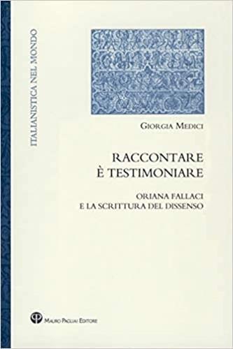 Raccontare è testimoniare. Oriana Fallaci e la scrittura del dissenso - Giorgia Medici - Libro Mauro Pagliai Editore 2020, Italianistica nel mondo. Seconda serie | Libraccio.it