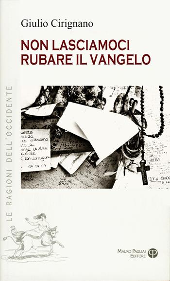 Non lasciamoci rubare il Vangelo - Giulio Cirignano - Libro Mauro Pagliai Editore 2020, Le ragioni dell'Occidente | Libraccio.it