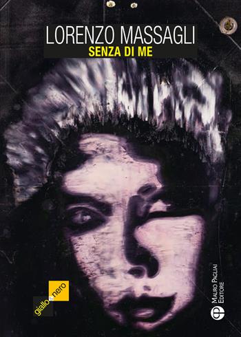 Senza di me - Lorenzo Massagli - Libro Mauro Pagliai Editore 2020, Giallo & nero. I colori del brivido | Libraccio.it