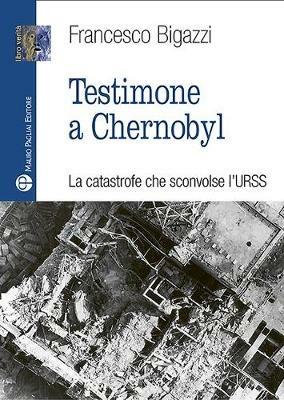 Testimone a Cernobyl - Francesco Bigazzi - Libro Mauro Pagliai Editore 2020 | Libraccio.it
