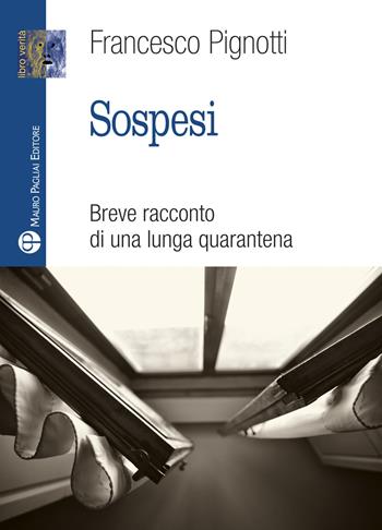 Sospesi. Breve racconto di una lunga quarantena - Francesco Pignotti - Libro Mauro Pagliai Editore 2020 | Libraccio.it