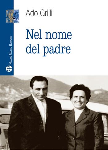 Nel nome del padre - Ado Grilli - Libro Mauro Pagliai Editore 2020, Libro verità. Nuova serie | Libraccio.it