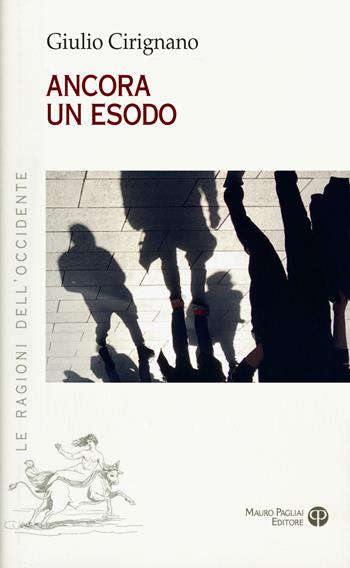 Ancora un esodo - Giulio Cirignano - Libro Mauro Pagliai Editore 2020, Le ragioni dell'Occidente | Libraccio.it