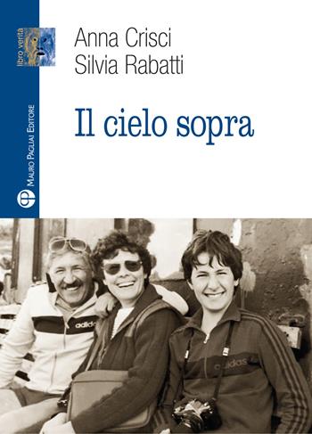 Il cielo sopra - Anna Crisci, Silvia Rabatti - Libro Mauro Pagliai Editore 2020, Libro verità. Nuova serie | Libraccio.it