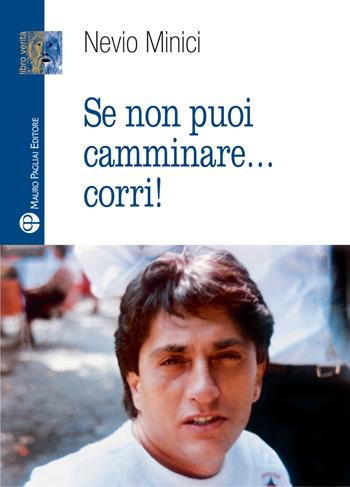 Se non puoi camminare... corri! - Nevio Minici - Libro Mauro Pagliai Editore 2020, Libro verità. Nuova serie | Libraccio.it