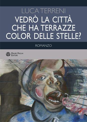 Vedrò la città che ha terrazze color delle stelle? - Luca Terreni - Libro Mauro Pagliai Editore 2021, Finzioni | Libraccio.it