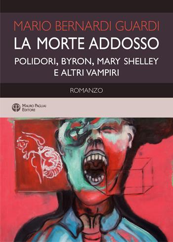 La morte addosso. Polidori, Byron, Mary Shelley e altri vampiri - Mario Bernardi Guardi - Libro Mauro Pagliai Editore 2021 | Libraccio.it