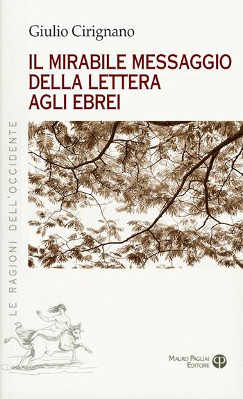 Il mirabile messaggio della Lettera agli ebrei - Giulio Cirignano - Libro Mauro Pagliai Editore 2021, Le ragioni dell'Occidente | Libraccio.it
