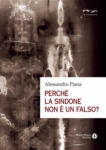 Perché la sindone non è un falso? - Alessandro Piana - Libro Mauro Pagliai Editore 2021, In principio | Libraccio.it