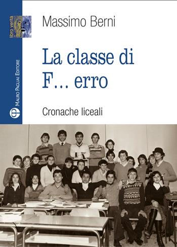 La classe di f... erro. Cronache liceali - Massimo Berni - Libro Mauro Pagliai Editore 2022, Libro verità. Nuova serie | Libraccio.it
