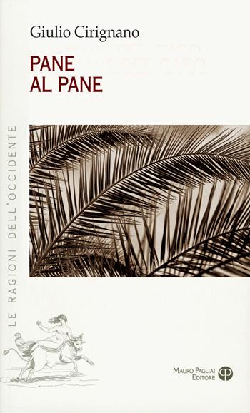 Pane al pane - Giulio Cirignano - Libro Mauro Pagliai Editore 2022, Le ragioni dell'Occidente | Libraccio.it