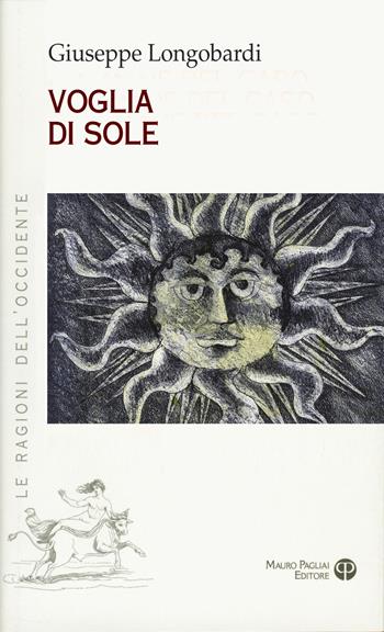 Voglia di sole - Giuseppe Longobardi - Libro Mauro Pagliai Editore 2022, Le ragioni dell'Occidente | Libraccio.it
