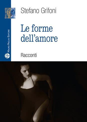 Forme dell'amore - Stefano Grifoni - Libro Mauro Pagliai Editore 2022 | Libraccio.it