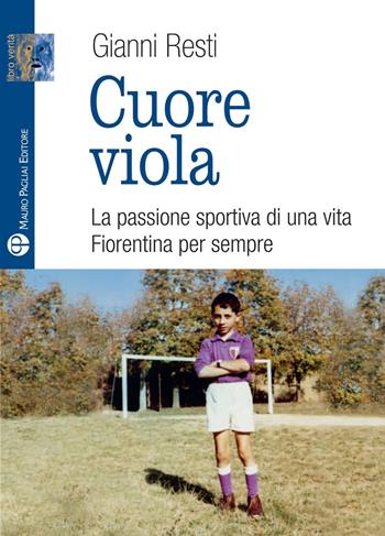 Cuore viola. La passione sportiva di una vita. Fiorentina per sempre - Gianni Resti - Libro Mauro Pagliai Editore 2023, Libro verità. Nuova serie | Libraccio.it