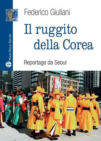 Il ruggito della Corea. Reportage da Seoul - Federico Giuliani - Libro Mauro Pagliai Editore 2023, Libro verità. Nuova serie | Libraccio.it