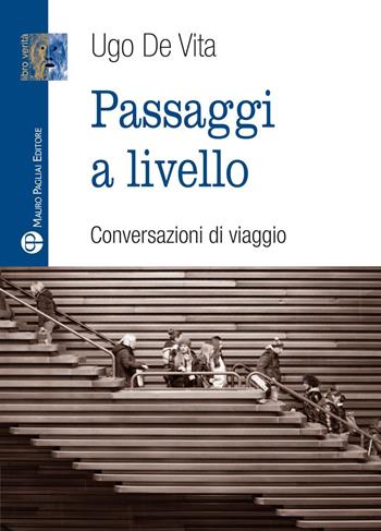 Passaggi a livello. Conversazioni di viaggio - Ugo De Vita - Libro Mauro Pagliai Editore 2023, Libro verità. Nuova serie | Libraccio.it
