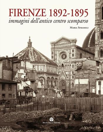 Firenze 1892-1895. Immagini dell'antico centro scomparso. Ediz. illustrata - Maria Sframeli - Libro Mauro Pagliai Editore 2023 | Libraccio.it