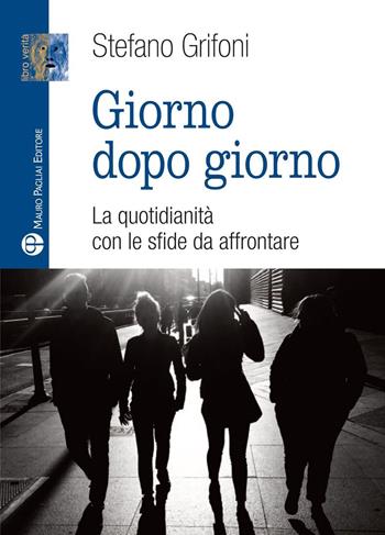 Giorno dopo giorno. La quotidianità con le sfide da affrontare - Stefano Grifoni - Libro Mauro Pagliai Editore 2023, Libro verità. Nuova serie | Libraccio.it