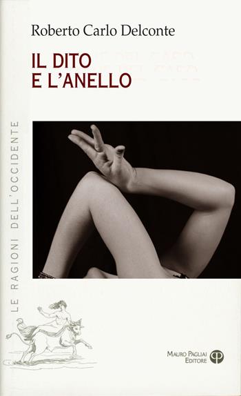 Il dito e l'anello - Roberto Carlo Delconte - Libro Mauro Pagliai Editore 2023 | Libraccio.it