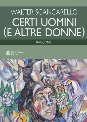 Certi uomini e altre donne. Racconti - Walter Scancarello - Libro Mauro Pagliai Editore 2023, Finzioni | Libraccio.it