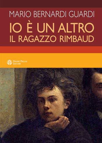Io è un altro. Il ragazzo Rimbaud - Mario Bernardi Guardi - Libro Mauro Pagliai Editore 2024, Finzioni | Libraccio.it