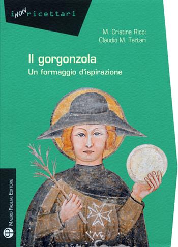 Gorgonzola. Un formaggio d'ispirazione - Maria Cristina Ricci, Claudio M. Tartari - Libro Mauro Pagliai Editore 2024, I non ricettari | Libraccio.it