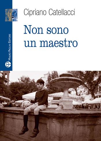Non sono un maestro - Cipriano Catellacci - Libro Mauro Pagliai Editore 2024, Libro verità. Nuova serie | Libraccio.it