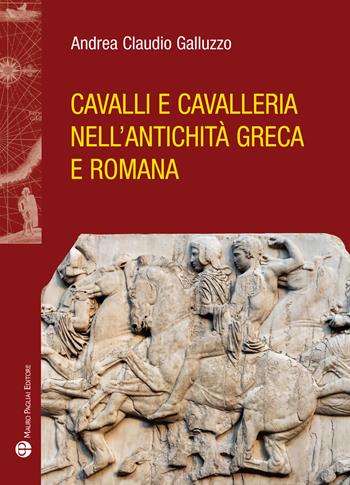 Cavalli e cavelleria nell'antichità greca e romana - Andrea Claudio Galluzzo - Libro Mauro Pagliai Editore 2024, Storie del mondo | Libraccio.it