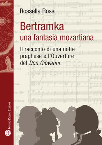 Bertamka. Una fantasia mozartiana. Il racconto di una notte praghese e l'ouverture del «Don Giovanni» - Rossella Rossi - Libro Mauro Pagliai Editore 2024, Storia del mondo | Libraccio.it