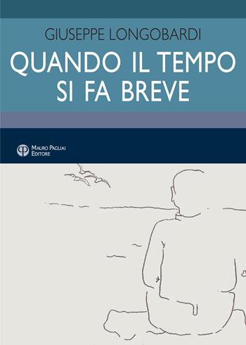 Quando il tempo si fa breve - Giuseppe Longobardi - Libro Mauro Pagliai Editore 2024, Finzioni | Libraccio.it