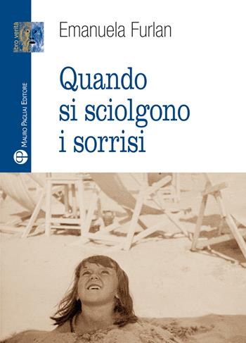 Quando si sciolgono i sorrisi - Emanuela Furlan - Libro Mauro Pagliai Editore 2024, Libro verità. Nuova serie | Libraccio.it