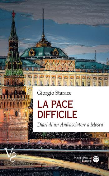 La pace difficile. Diari di un ambasciatore a Mosca - Giorgio Starace - Libro Mauro Pagliai Editore 2025, Verità scomode | Libraccio.it