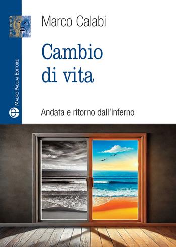 Cambio di vita. Andata e ritorno dall'inferno - Marco Calabi - Libro Mauro Pagliai Editore 2025, Libro verità. Nuova serie | Libraccio.it