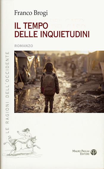 Il tempo delle inquietudini - Franco Brogi - Libro Mauro Pagliai Editore 2025, Le ragioni dell'Occidente | Libraccio.it