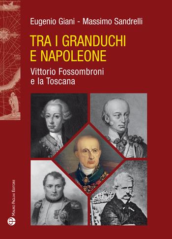 Tra i granduchi e Napoleone. Vittorio Fossombroni e la Toscana - Eugenio Giani, Massimo Sandrelli - Libro Mauro Pagliai Editore 2025, Storie del mondo | Libraccio.it